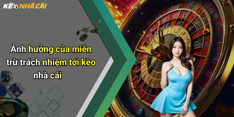 Miễn Trừ Trách Nhiệm: Những Lưu Ý Khi Tham Gia Diễn Đàn Kèo Nhà Cái 4 Ảnh hưởng của miễn trừ trách nhiệm tới kèo nhà cái