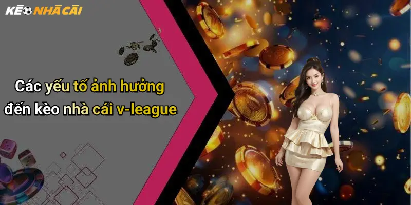 Các yếu tố ảnh hưởng đến kèo nhà cái v-league