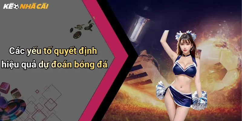 Dự Đoán Bóng Đá: Phân Tích Kèo Nhà Cái Và Xu Hướng Thắng Lớn 3 Các yếu tố quyết định hiệu quả dự đoán bóng đá