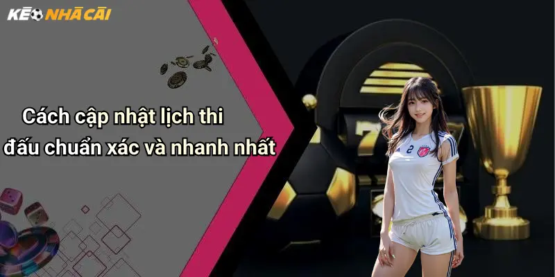 Lịch Thi Đấu: Cập Nhật Kèo Nhà Cái Nhanh Cho Dân Cá Cược 23 Cách cập nhật lịch thi đấu chuẩn xác và nhanh nhất