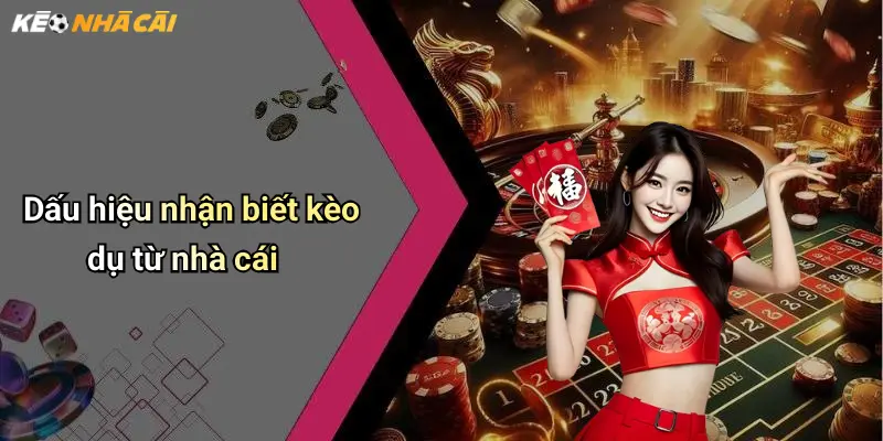 Cách Nhận Biết Kèo Dụ Từ Nhà Cái: Tránh Bẫy Khi Cá Cược Online 2 Dấu hiệu nhận biết kèo dụ từ nhà cái