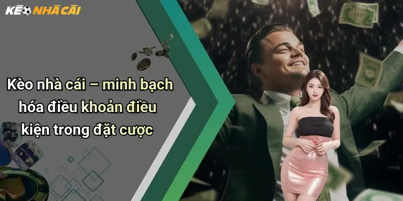 Kèo nhà cái – minh bạch hóa điều khoản điều kiện trong đặt cược