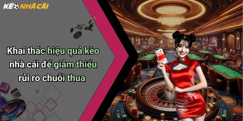 Quản Lý Chuỗi Thua Trong Cá Cược: Bí Quyết Ổn Định Khi Gặp Vận Đen 3 Khai thác hiệu quả kèo nhà cái để giảm thiểu rủi ro chuỗi thua