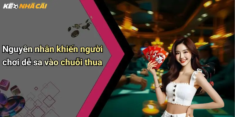 Quản Lý Chuỗi Thua Trong Cá Cược: Bí Quyết Ổn Định Khi Gặp Vận Đen 1 Nguyên nhân khiến người chơi dễ sa vào chuỗi thua