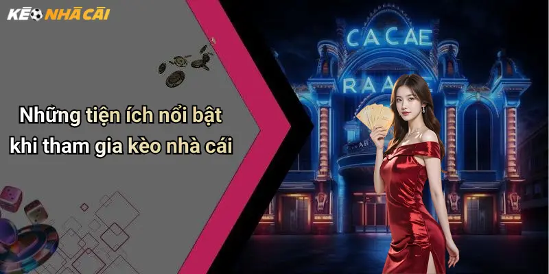 Những tiện ích nổi bật khi tham gia kèo nhà cái
