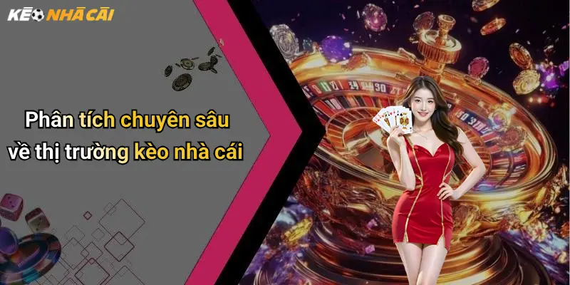Phân tích chuyên sâu về thị trường kèo nhà cái