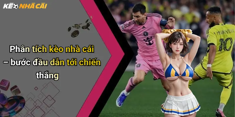 Dự Đoán Bóng Đá: Phân Tích Kèo Nhà Cái Và Xu Hướng Thắng Lớn 2 Phân tích kèo nhà cái – bước đầu dẫn tới chiến thắng