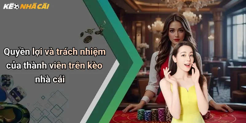 Quyền lợi và trách nhiệm của thành viên trên kèo nhà cái