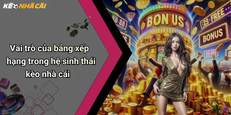 Vai trò của bảng xếp hạng trong hệ sinh thái kèo nhà cái