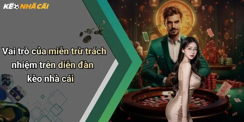 Miễn Trừ Trách Nhiệm: Những Lưu Ý Khi Tham Gia Diễn Đàn Kèo Nhà Cái 1 Vai trò của miễn trừ trách nhiệm trên diễn đàn kèo nhà cái
