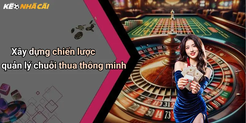Quản Lý Chuỗi Thua Trong Cá Cược: Bí Quyết Ổn Định Khi Gặp Vận Đen 2 Xây dựng chiến lược quản lý chuỗi thua thông minh