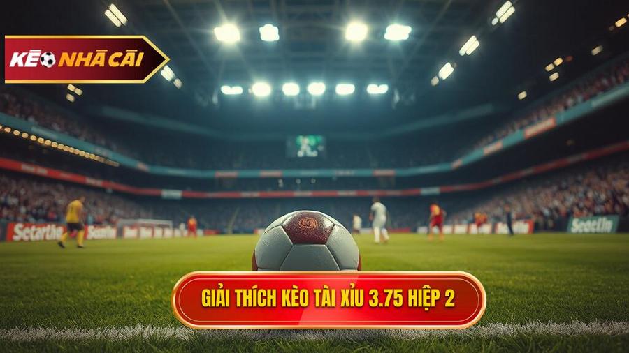 Giải thích kèo tài xỉu 3.75 hiệp 2
