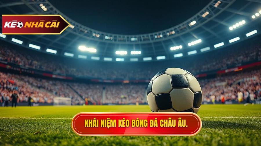 Kèo Bóng Đá Châu Âu: Cẩm Nang Toàn Tập Và Bí Quyết Chinh Phục Đỉnh Cao 1 Kèo bóng đá Châu Âu là gì? Định nghĩa chuẩn xác