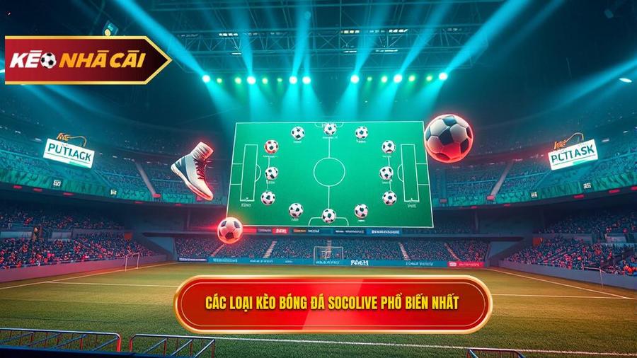 Các loại kèo bóng đá Socolive phổ biến nhất hiện nay