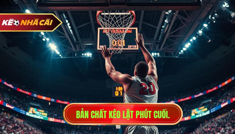 Bản chất kèo lật phút cuối.