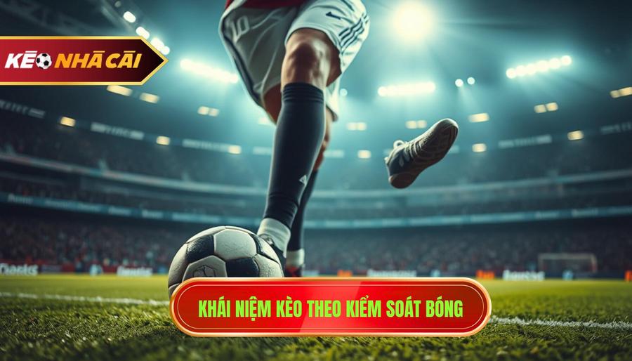 Khái niệm kèo theo kiểm soát bóng