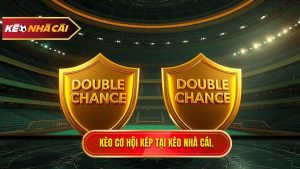 Kèo cơ hội kép (Double Chance) – Bí thuật gia tăng tỷ lệ thắng cho dân cá độ